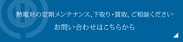 熱電対の定期メンテナンス、下取り・買取、ご相談ください お問い合わせはこちらから